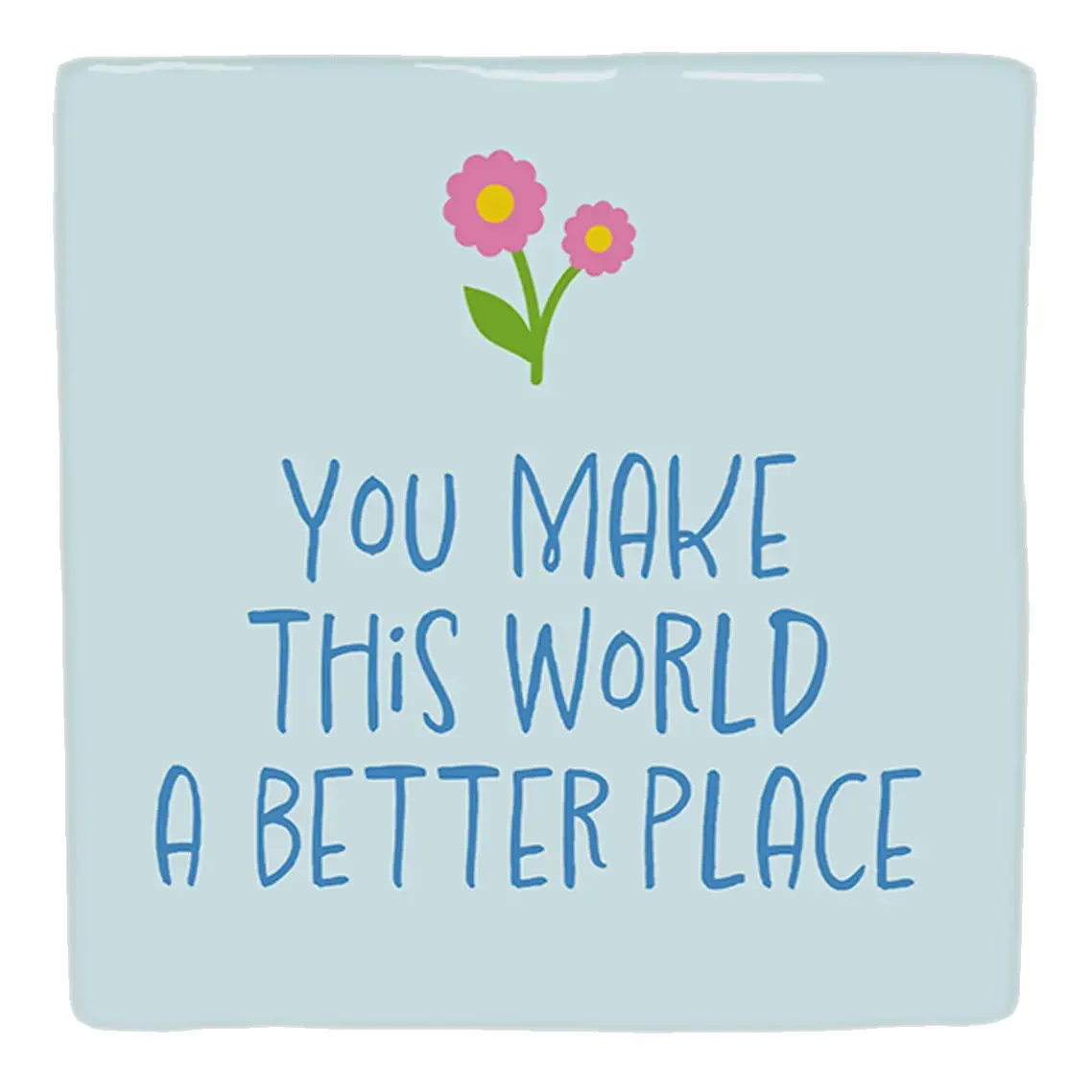 Deko Fliese mit hellblauem Hintergrund, rosa Blüten und blauem Schriftzug „You make this world a better place